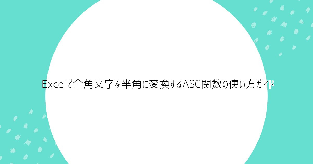 Excel（エクセル）ASC関数の使い方【全角文字を半角に変換したい】